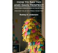 How to Say No and Gain Respect: A Biblical Guide to Setting Boundaries and Living with Purpose