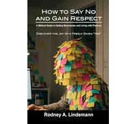 How to Say No and Gain Respect: A Biblical Guide to Setting Boundaries and Living with Purpose