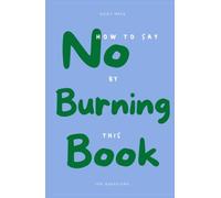 How to Say No by Burning This Book: 100 Questions Journal About Boundaries - Write by Hand, Find Out Why You Say Yes, and Burn What You're Ready to Put Down