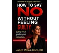 How to Say No Without Feeling Guilty: A Practical Guide to Setting Boundaries, Managing Guilt, and Reclaiming Your Time and Energy
