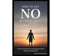 How to say No without Guilt: A Practical Guide to Setting Boundaries Without Feeling Bad