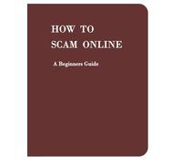 How To Scam Online - Beginner Guide (Joke Notebook w/ 96 Lined Pages): Looks real, does nothing-just like your favorite online scam! The perfect fake ... who deserves a laugh at their own expense.