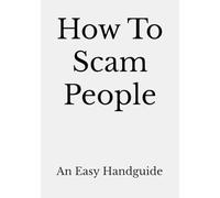 How To Scam People: An Easy Handguide