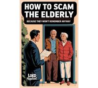 How to Scam the Elderly: Because They Won’t Remember Anyway