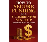 How to Secure Funding as a Y Combinator Startup: Strategies That Get You Backed