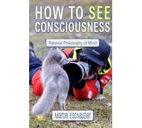 How to See Consciousness: Rational Philosophy of Mind