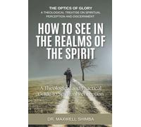 How to SEE in the Realms of the Spirit: A Theological and Practical Guide to Spiritual Perception