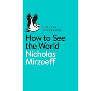 How to See the World: Nicholas Mirzoeff