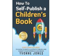 How To Self-Publish A Children's Book: Everything You Need To Know To Write, Illustrate, Publish, And Market Your Paperback And Ebook: Volume 1