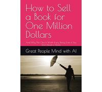 How to Sell a Book for One Million Dollars: And Why This One Is Worth Every Penny Even if You Don’t Read a Word