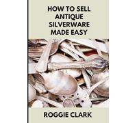 How to Sell Antique Silverware Made Easy: Turn Old Silver Flatware Into Cash Without Guesswork or Scams