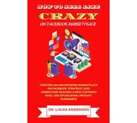 How to sell like crazy on Facebook Marketplace: Creating An Uncontested Marketplace on Facebook, Strategic Lead Generation, Building A New Customer Base, AND Establishing Product Dominance