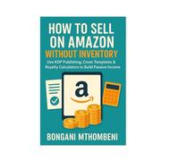 How to Sell on Amazon Without Inventory: Use KDP Publishing, Cover Templates & Royalty Calculators to Build Passive money: Publish Low-Cost Books on ... Royalty Calculators to Earn While You Sleep