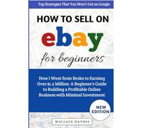 How To Sell On Ebay For Beginners: How I Went from Broke to Earning Over $1.2 Million: A Beginner’s Guide to Building a Profitable Online Business with Minimal Investment