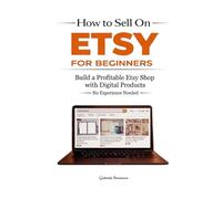 How to Sell on Etsy for Beginners: Build a Profitable Etsy Shop with Digital Products | Roadmap to Passive Income and Financial Freedom (6x9in Paperback)