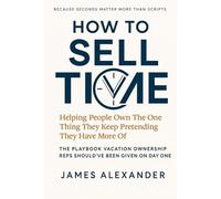 How To Sell Time: The Playbook Vacation Ownership Reps Should’ve Been Given on Day One