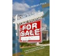 How to Sell Your Home using a Real Estate Agent: A Step-by-Step Guide to Working with Real Estate Professionals