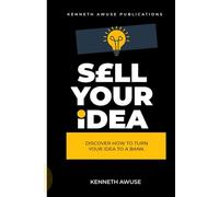 HOW TO SELL YOUR IDEA: Discover how to turn your idea to a bank