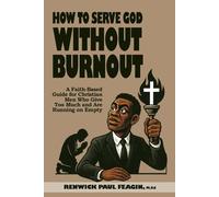 How To Serve God Without Burnout: A Faith-Based Guide for Christian Men Who Give Too Much and Are Running on Empty