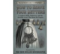 How to Serve Your Betters: A Comically Annotated Guide to Bell-Jumping, Secret-Keeping, and the Invisible Army That Runs the Empire