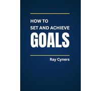 How to Set and Achieve Goals: A Practical Guide to Real Success