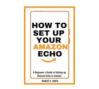 How to Set Up Your Amazon Echo: A Beginner’s Guide to Setting up Amazon Echo in minutes