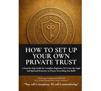 How to Set Up Your Own Private Trust: Private Trust Setup Made Simple - Structure, Strategy, and Remedy