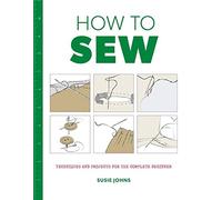 How to Sew: Techniques and Projects for the Complete Beginner