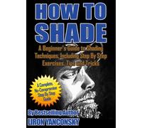 How to Shade: A Beginner's Guide to Shading Techniques, Including Step By Step Exercises, Tips & Tricks