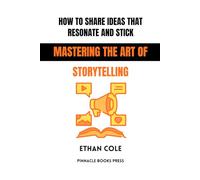 How to Share Ideas That Resonate and Stick: Mastering the Art of Storytelling