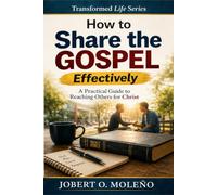 How To Share the Gospel Effectively: A PRACTICAL GUIDE TO REACHING OTHERS FOR CHRIST