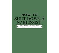 How To Shut Down A Narcissist: Tell Them To Fuck Off and Cut Off Contact!: Green: 6x9". Blank, Lined, 100 Page Notebook / Journal