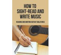 How To Sight-Read And Write Music: Reading And Writing Guitar Tablatures