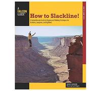 How to Slackline!: A Comprehensive Guide to Rigging and Walking Techniques for Tricklines, Longlines, and Highlines