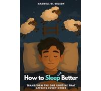 How to Sleep Better: Transform the One Routine That Affects Every Other