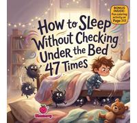 How to Sleep Without Checking Under the Bed 47 Times: A Funny Rhyming Bedtime Picture Book About Overcoming Bedtime Fears, Building Courage, and Sleeping Soundly for Kids