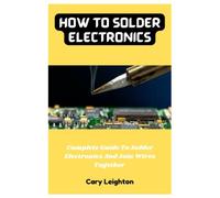 How To Solder Electronics: Complete Guide To Solder Electronics And Join Wires Together