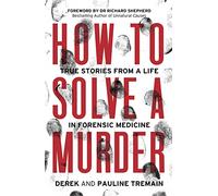 How to Solve a Murder: True Stories from a Life in Forensic Medicine, With a Foreword by Dr Richard Shepherd