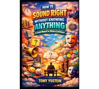 How to Sound Right Without Knowing Anything: A Field Manual for Modern Confidence