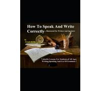 How To Speak And Write Correctly...Illustrated For Writers And Speakers