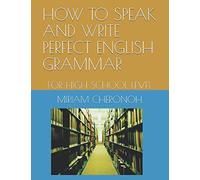 HOW TO SPEAK AND WRITE PERFECT ENGLISH GRAMMAR: FOR HIGH SCHOOL LEVEL