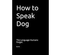 How to Speak Dog: The Language Humans Forgot