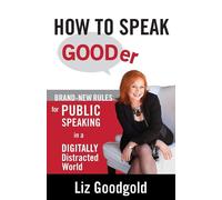 How to Speak Gooder: Brand-New Rules for Public Speaking in a Digitally Di...
