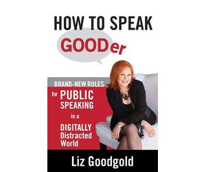 How to Speak Gooder: Brand-New Rules for Public Speaking in a Digitally Di...
