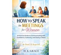 How to Speak in Meetings for Women: A Practical Guide to Communicating with Confidence, Authority, and Clarity at Work