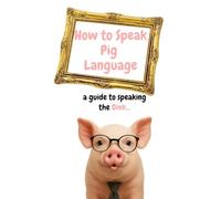 How to Speak Pig Language: a guide to speaking the Oink...