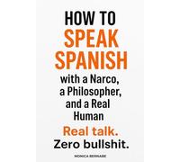 How to speak Spanish (or any other language) with a Narco, a Philosopher, and a Real Human.: Real talk. Zero bullshit.
