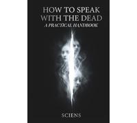 HOW TO SPEAK WITH THE DEAD: A Practical Guide to Spirit Communication