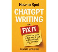 How to Spot ChatGPT Writing and Fit It: A Pratical Guide to Detecting AI Text and Rewriting It Like a Human
