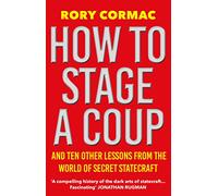 How to Stage a Coup: And Ten Other Lessons from the World of Secret Statecraft